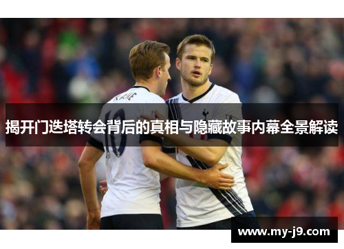 揭开门迭塔转会背后的真相与隐藏故事内幕全景解读