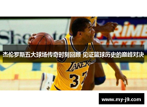 杰伦罗斯五大球场传奇时刻回顾 见证篮球历史的巅峰对决