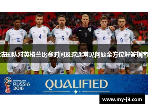 法国队对英格兰比赛时间及球迷常见问题全方位解答指南