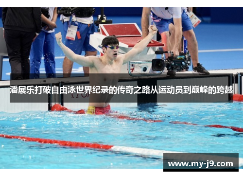 潘展乐打破自由泳世界纪录的传奇之路从运动员到巅峰的跨越