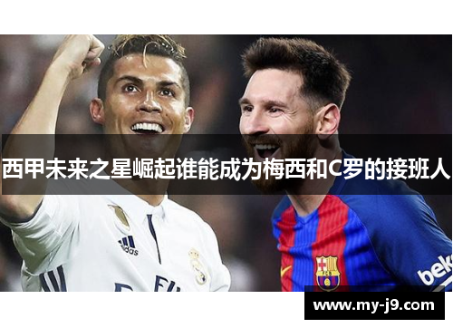 西甲未来之星崛起谁能成为梅西和C罗的接班人