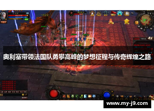 奥利塞带领法国队勇攀高峰的梦想征程与传奇辉煌之路