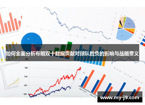 如何全面分析布朗双十数据贡献对球队胜负的影响与战略意义
