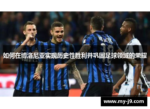 如何在博洛尼亚实现历史性胜利并巩固足球领域的荣耀