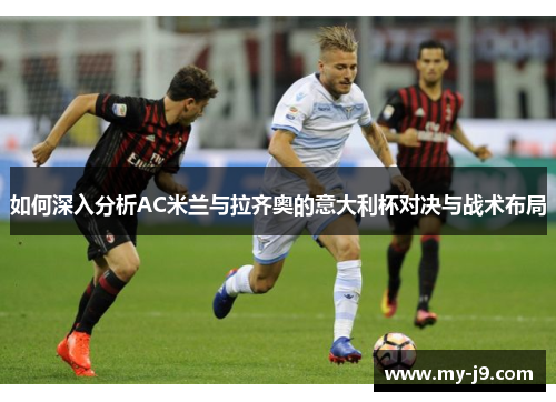 如何深入分析AC米兰与拉齐奥的意大利杯对决与战术布局
