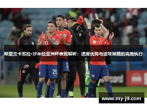 斯里兰卡苏拉·沙米拉亚洲杯表现解析：速度优势与进攻策略的完美执行