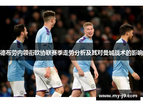 德布劳内领衔欧协联赛季走势分析及其对曼城战术的影响