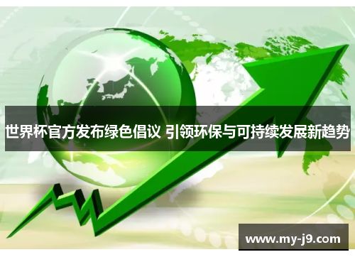 世界杯官方发布绿色倡议 引领环保与可持续发展新趋势